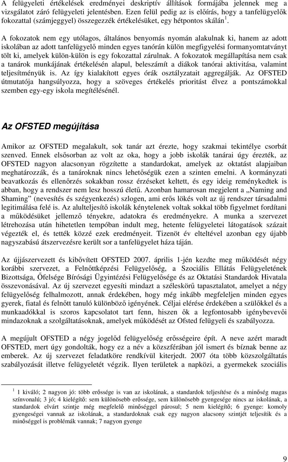 A fokozatok nem egy utólagos, általános benyomás nyomán alakulnak ki, hanem az adott iskolában az adott tanfelügyelı minden egyes tanórán külön megfigyelési formanyomtatványt tölt ki, amelyek