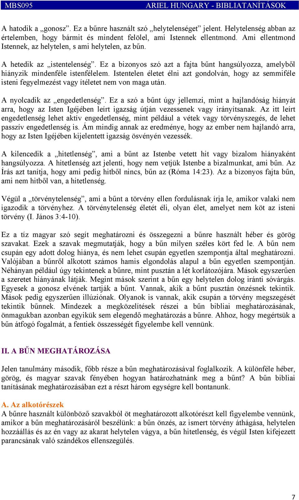 Istentelen életet élni azt gondolván, hogy az semmiféle isteni fegyelmezést vagy ítéletet nem von maga után. A nyolcadik az engedetlenség.