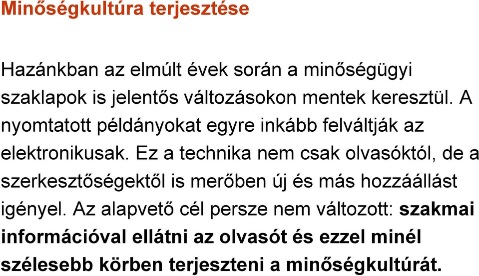 Ez a technika nem csak olvasóktól, de a szerkesztőségektől is merőben új és más hozzáállást igényel.