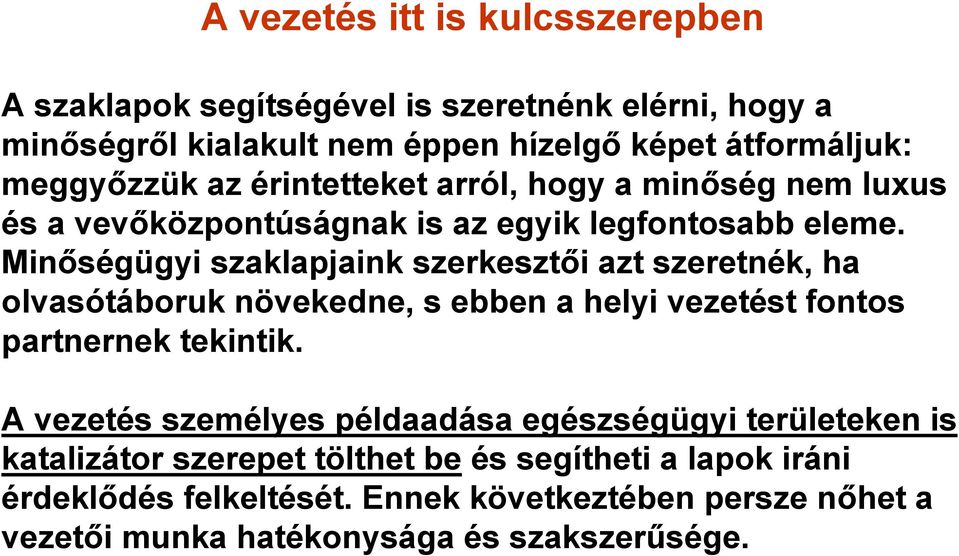 Minőségügyi szaklapjaink szerkesztői azt szeretnék, ha olvasótáboruk növekedne, s ebben a helyi vezetést fontos partnernek tekintik.