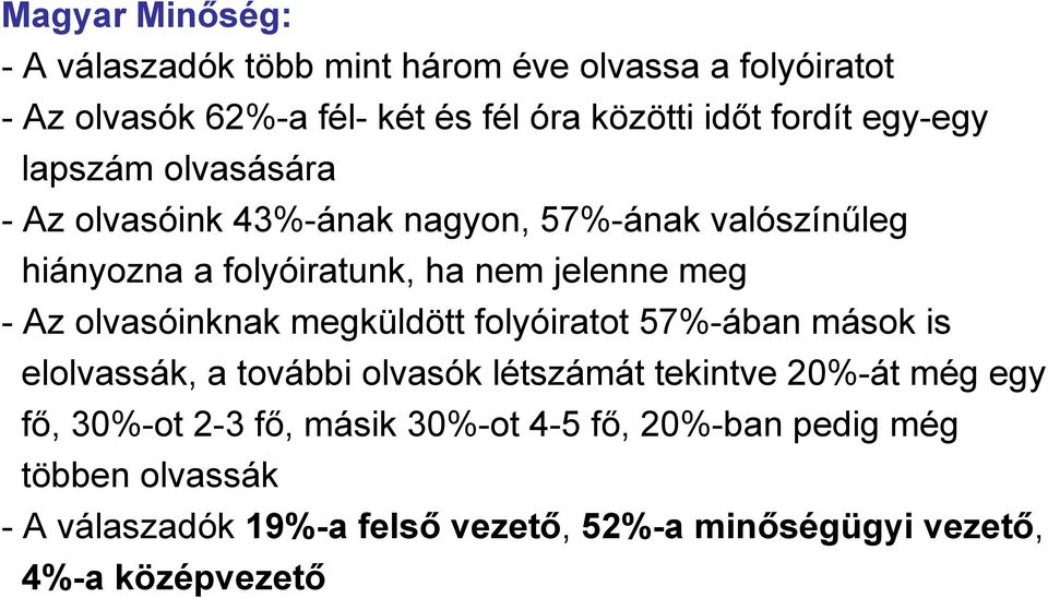 olvasóinknak megküldött folyóiratot 57%-ában mások is elolvassák, a további olvasók létszámát tekintve 20%-át még egy fő, 30%-ot 2-3