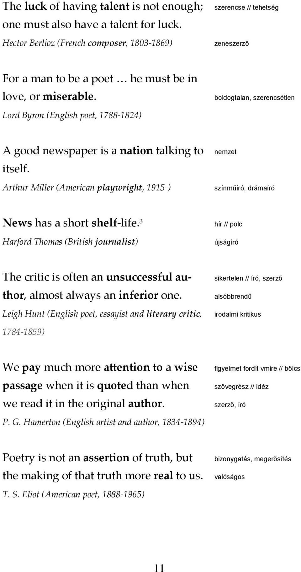Lord Byron (English poet, 1788 1824) boldogtalan, szerencsétlen A good newspaper is a nation talking to itself.