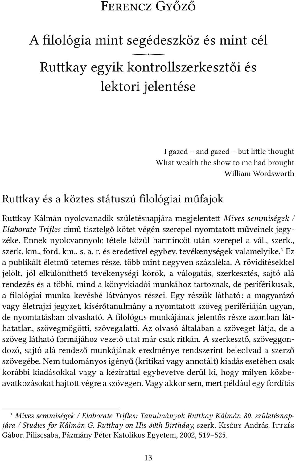 műveinek jegyzéke. Ennek nyolcvannyolc tétele közül harmincöt után szerepel a vál., szerk., szerk. km., ford. km., s. a. r. és eredetivel egybev. tevékenységek valamelyike.