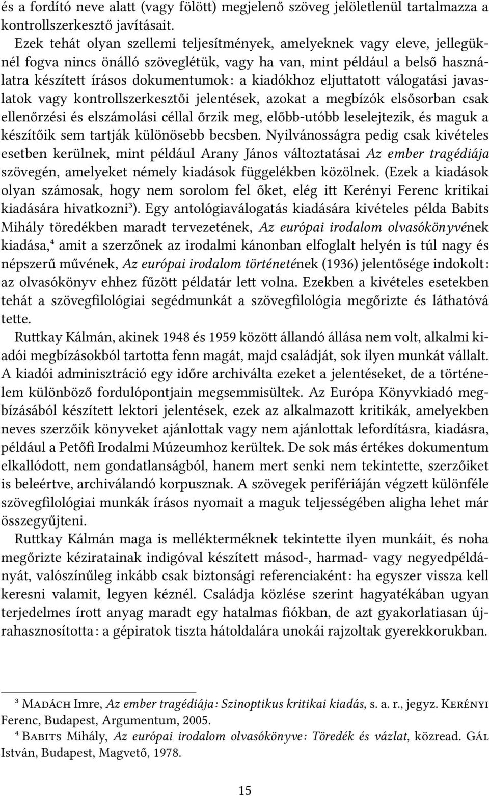 eljuttatott válogatási javaslatok vagy kontrollszerkesztői jelentések, azokat a megbízók elsősorban csak ellenőrzési és elszámolási céllal őrzik meg, előbb-utóbb leselejtezik, és maguk a készítőik