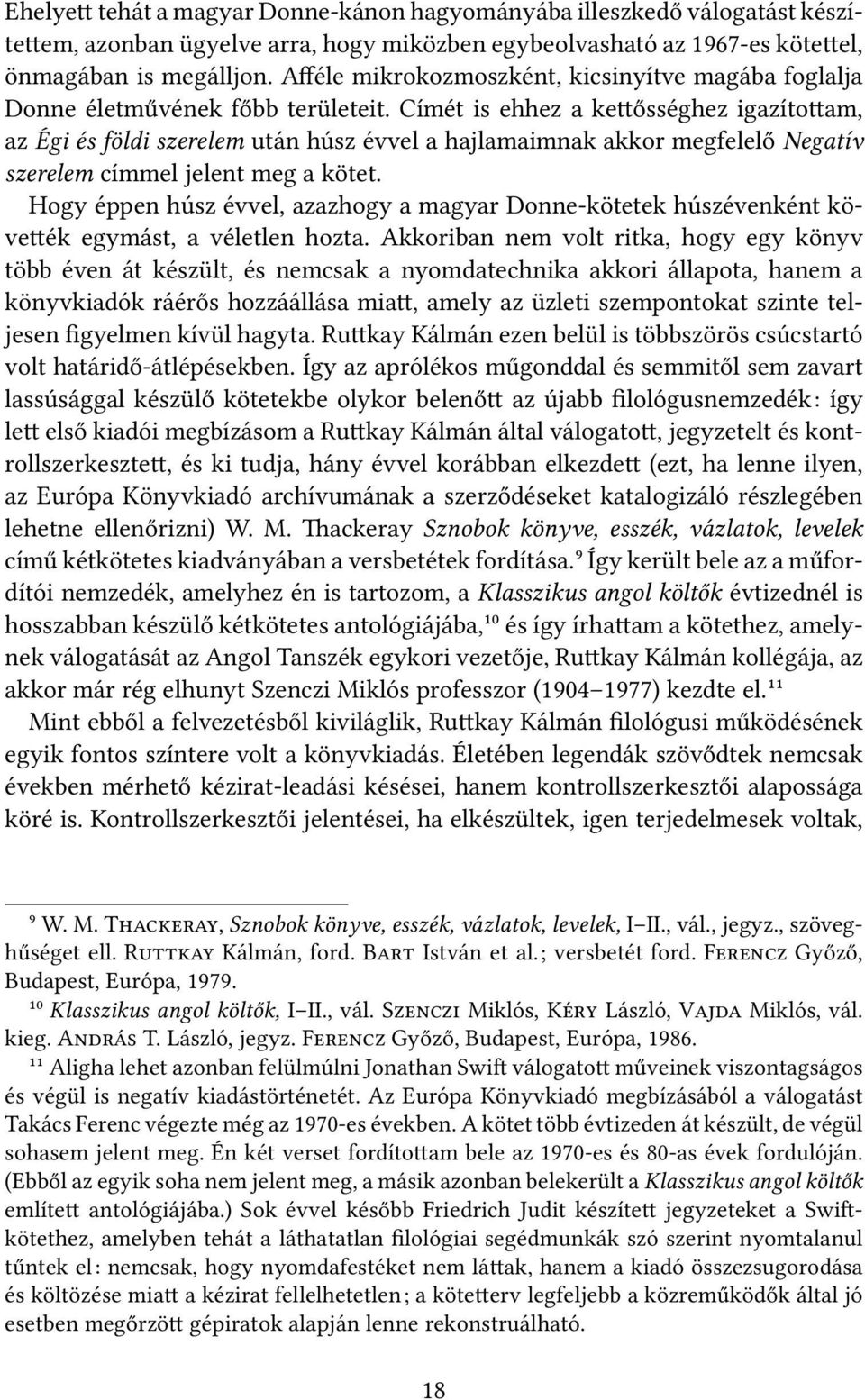 Címét is ehhez a kettősséghez igazítottam, az Égi és földi szerelem után húsz évvel a hajlamaimnak akkor megfelelő Negatív szerelem címmel jelent meg a kötet.