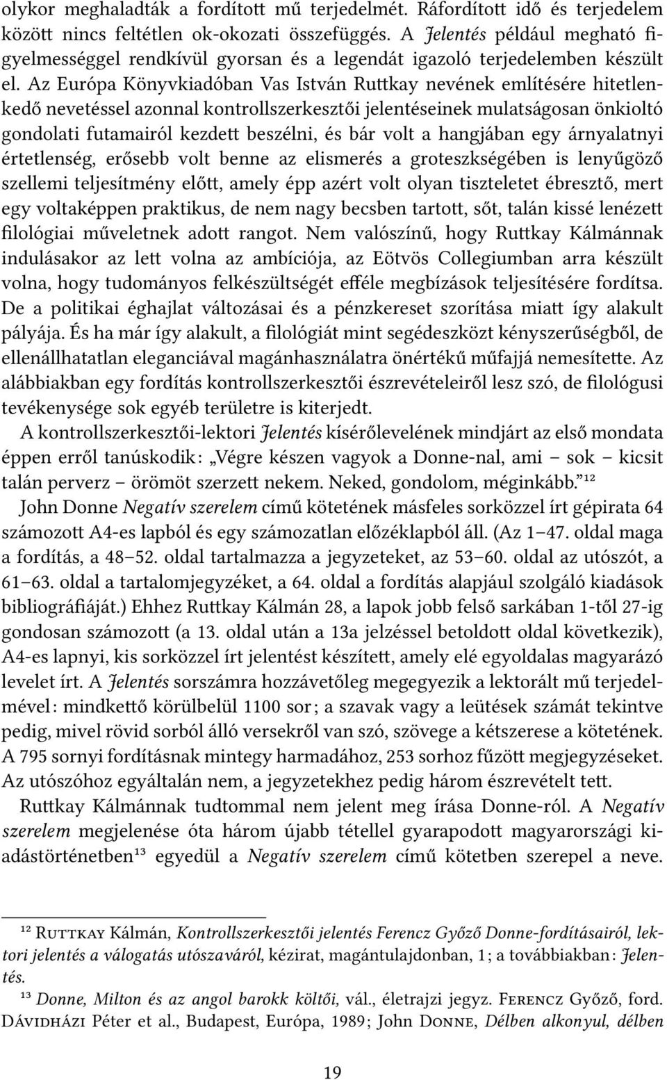 Az Európa Könyvkiadóban Vas István Ruttkay nevének említésére hitetlenkedő nevetéssel azonnal kontrollszerkesztői jelentéseinek mulatságosan önkioltó gondolati futamairól kezdett beszélni, és bár