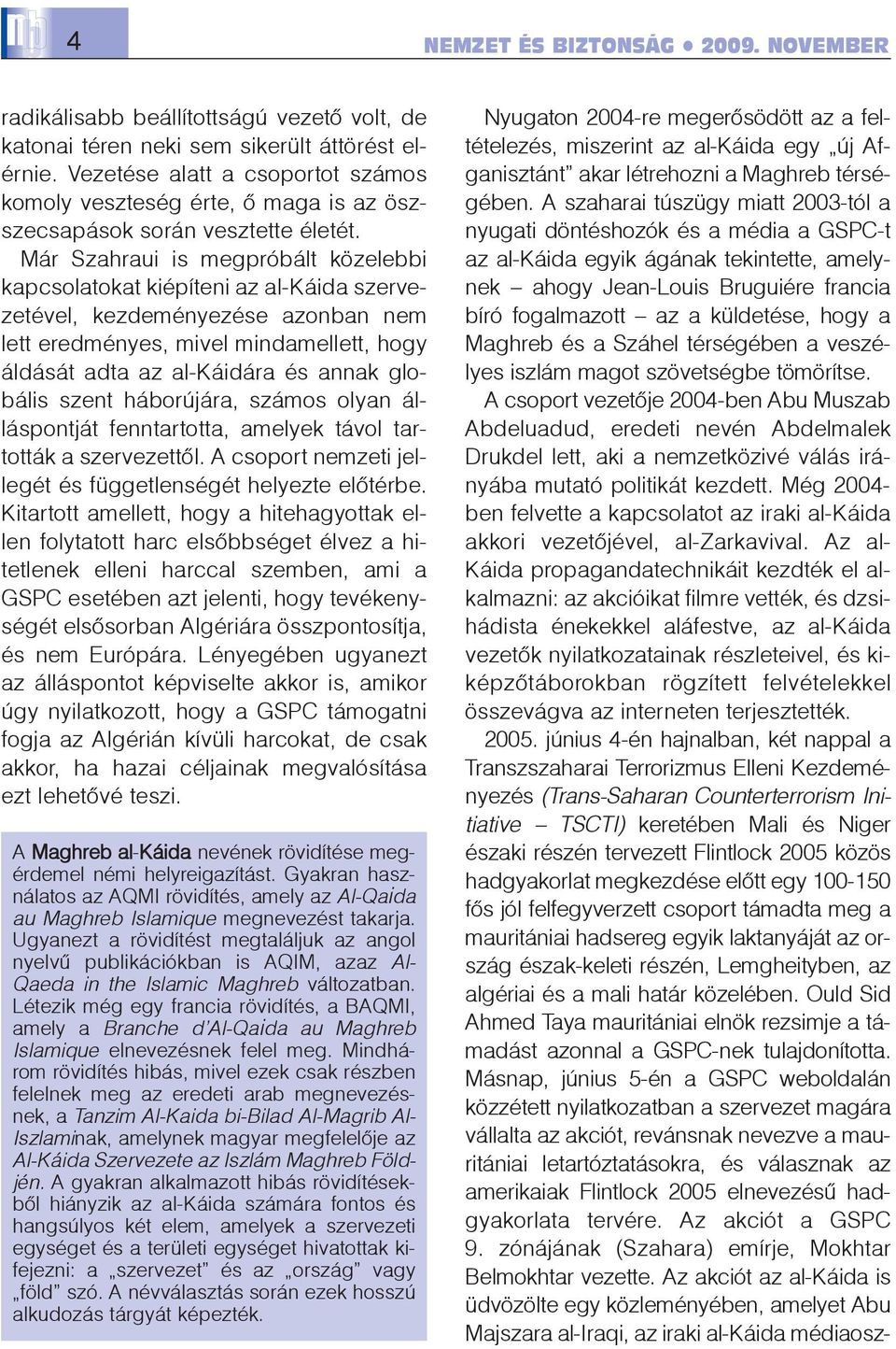 Már Szahraui is megpróbált közelebbi kapcsolatokat kiépíteni az al-káida szervezetével, kezdeményezése azonban nem lett eredményes, mivel mindamellett, hogy áldását adta az al-káidára és annak