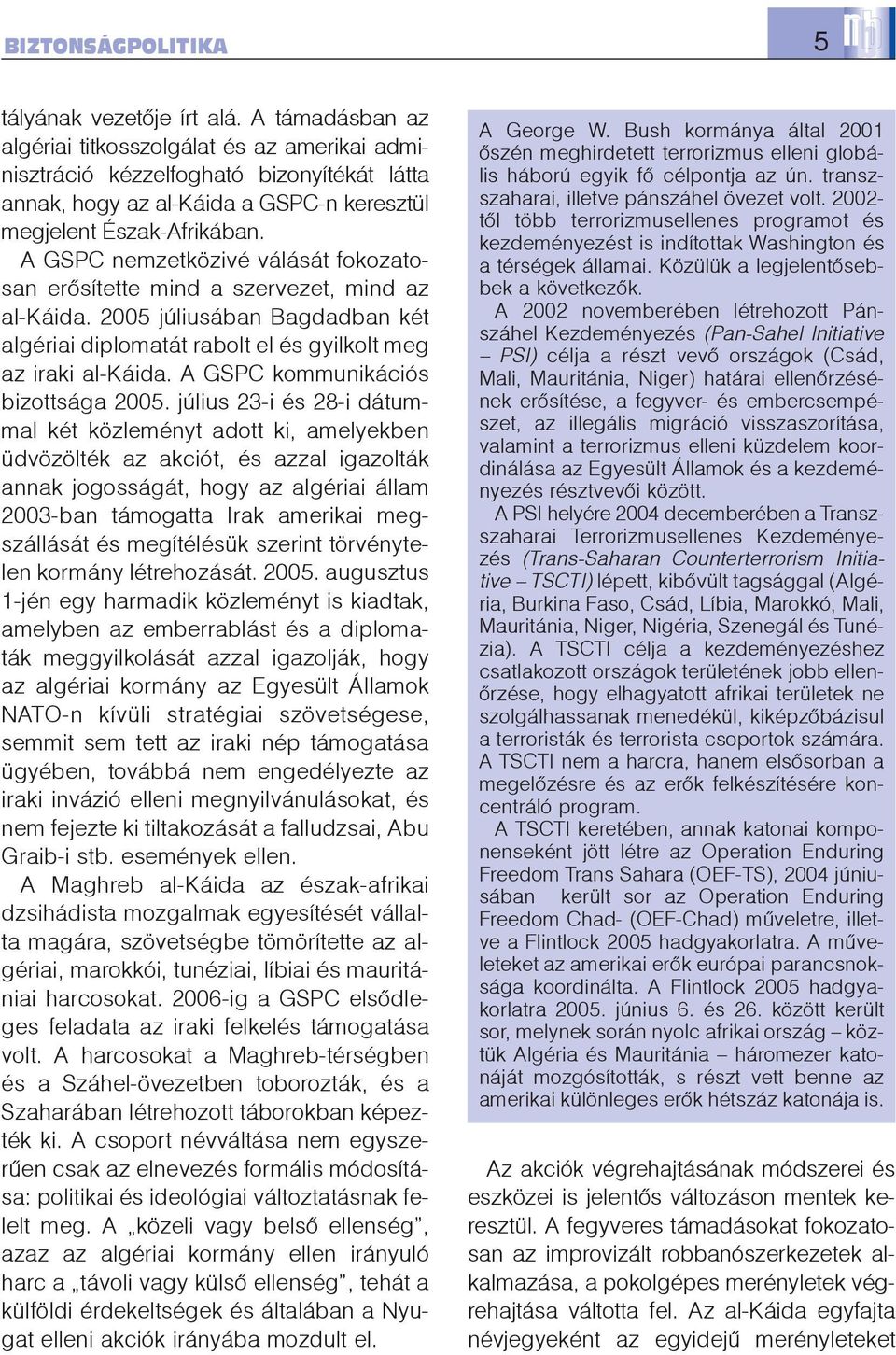 A GSPC nemzetközivé válását fokozatosan erõsítette mind a szervezet, mind az al-káida. 2005 júliusában Bagdadban két algériai diplomatát rabolt el és gyilkolt meg az iraki al-káida.