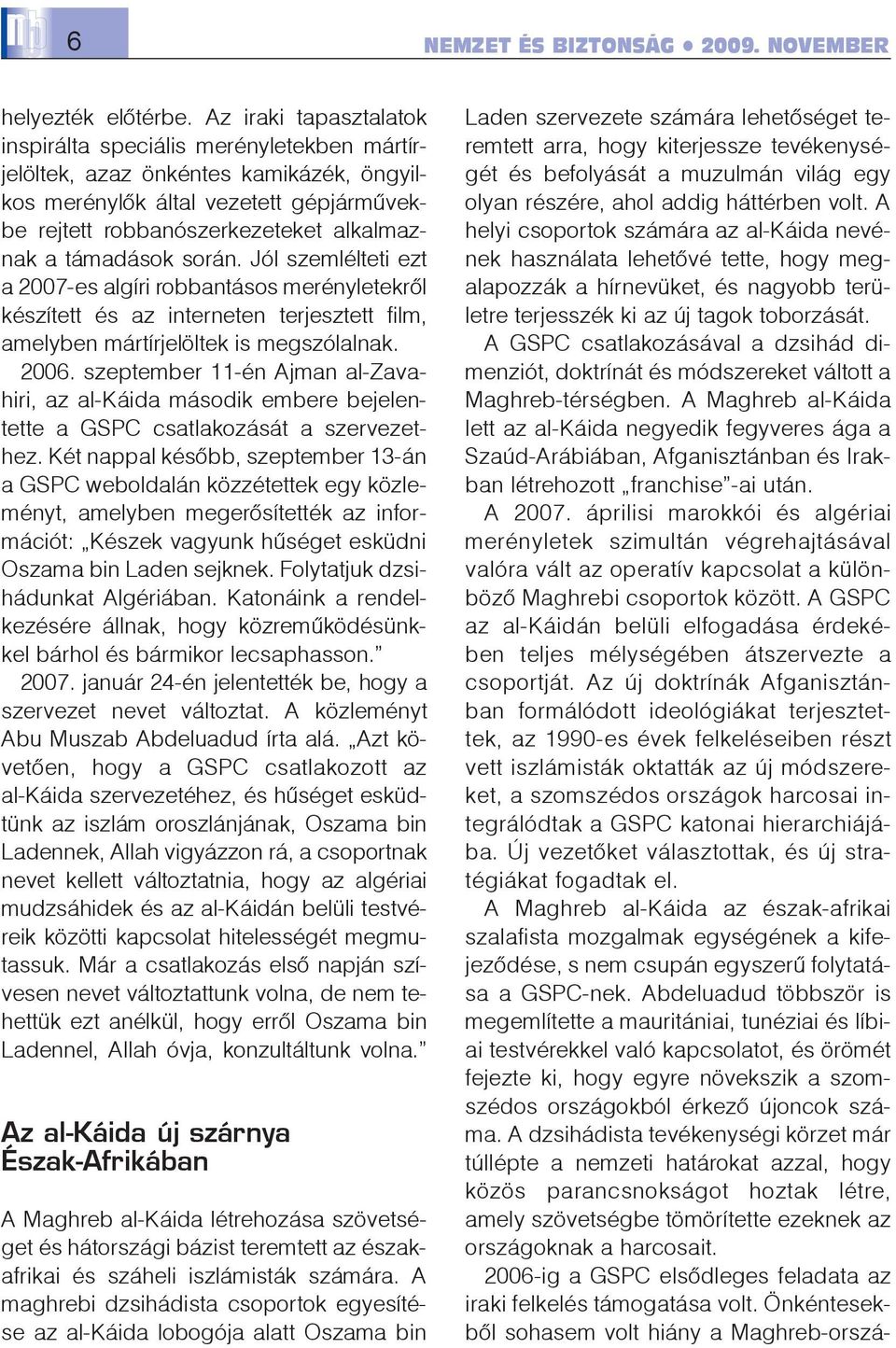 támadások során. Jól szemlélteti ezt a 2007-es algíri robbantásos merényletekrõl készített és az interneten terjesztett film, amelyben mártírjelöltek is megszólalnak. 2006.