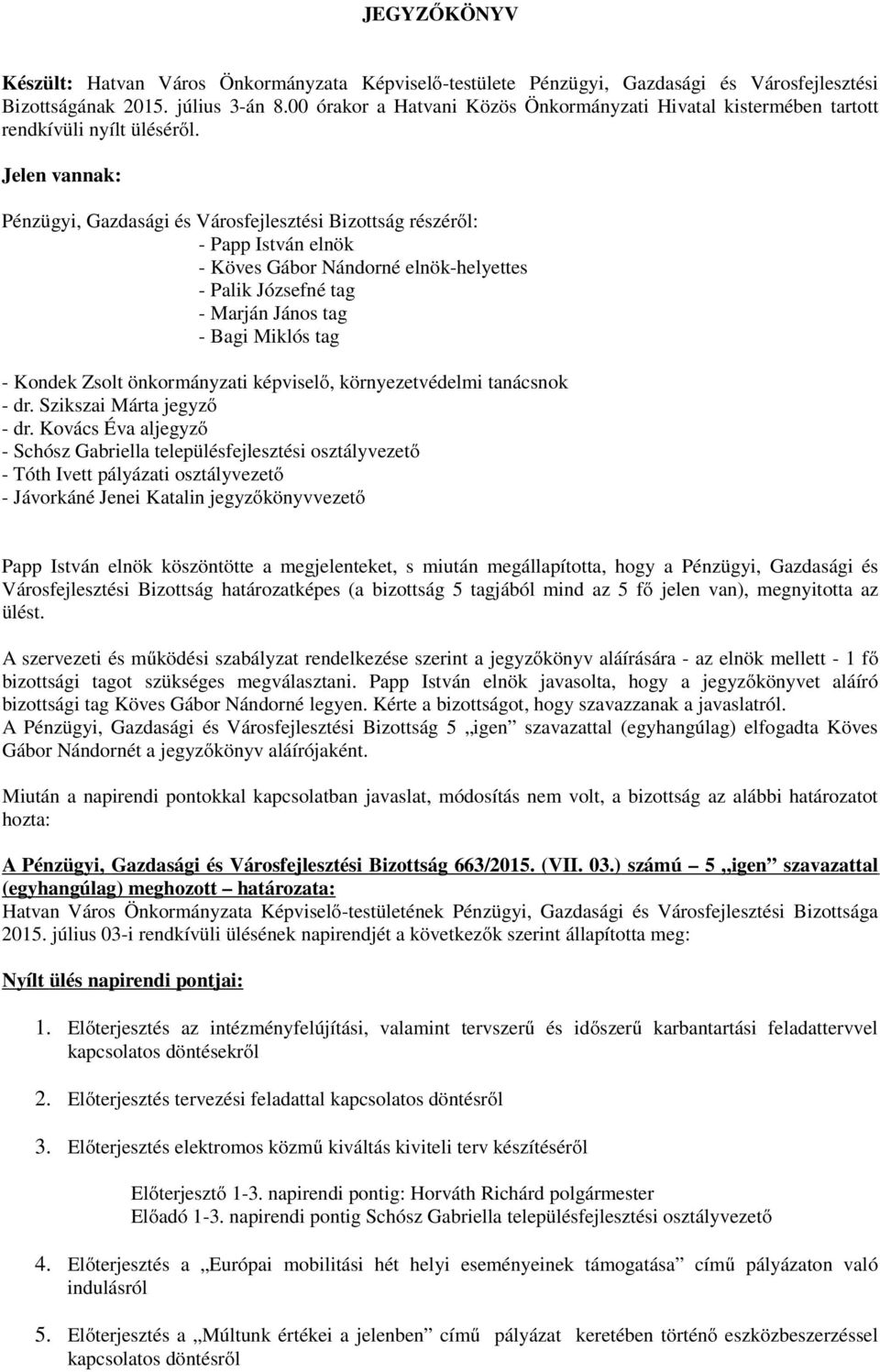 Jelen vannak: Pénzügyi, Gazdasági és Városfejlesztési Bizottság részéről: - Papp István elnök - Köves Gábor Nándorné elnök-helyettes - Palik Józsefné tag - Marján János tag - Bagi Miklós tag - Kondek