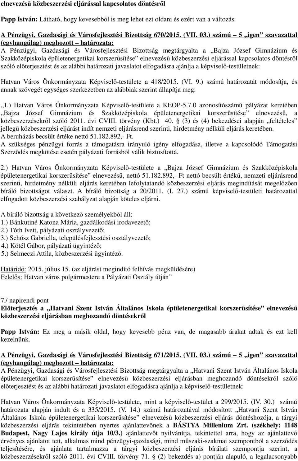 ) számú 5 igen szavazattal A Pénzügyi, Gazdasági és Városfejlesztési Bizottság megtárgyalta a Bajza József Gimnázium és Szakközépiskola épületenergetikai korszerűsítése elnevezésű közbeszerzési