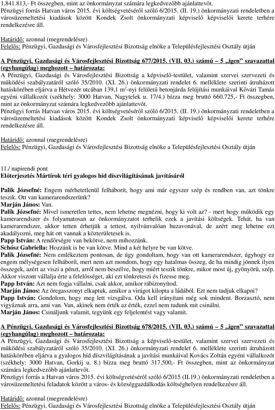 ) számú 5 igen szavazattal hatáskörében eljárva a Hétvezér utcában 139,1 m 2 -nyi felületű betonjárda felújítási munkáival Kővári Tamás egyéni vállalkozót (székhely: 3000 Hatvan, Nagytelek u. 17/4.