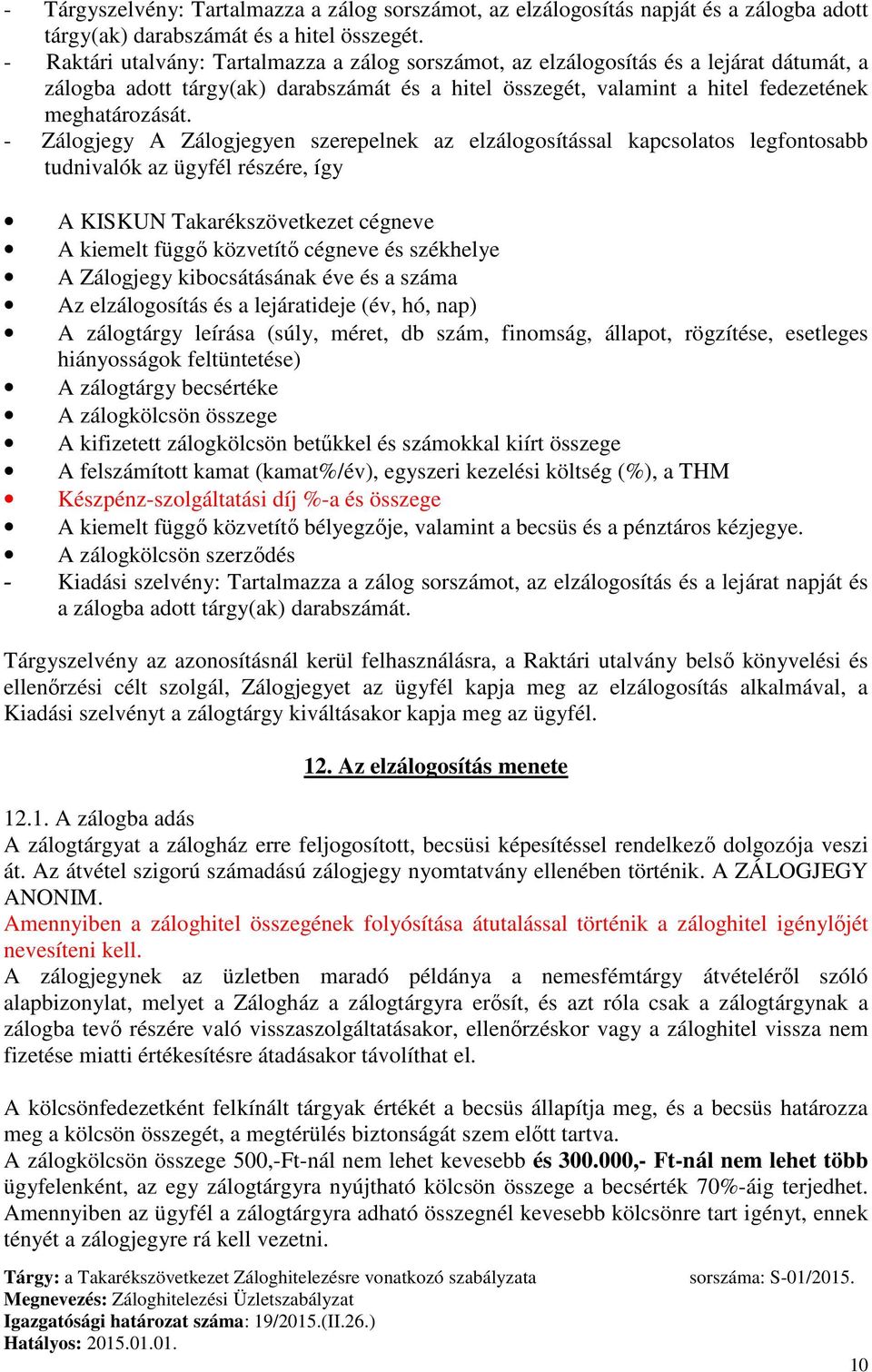 - Zálogjegy A Zálogjegyen szerepelnek az elzálogosítással kapcsolatos legfontosabb tudnivalók az ügyfél részére, így A KISKUN Takarékszövetkezet cégneve A kiemelt függő közvetítő cégneve és székhelye