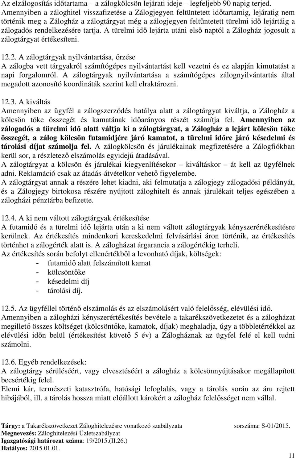 rendelkezésére tartja. A türelmi idő lejárta utáni első naptól a Zálogház jogosult a zálogtárgyat értékesíteni. 12.