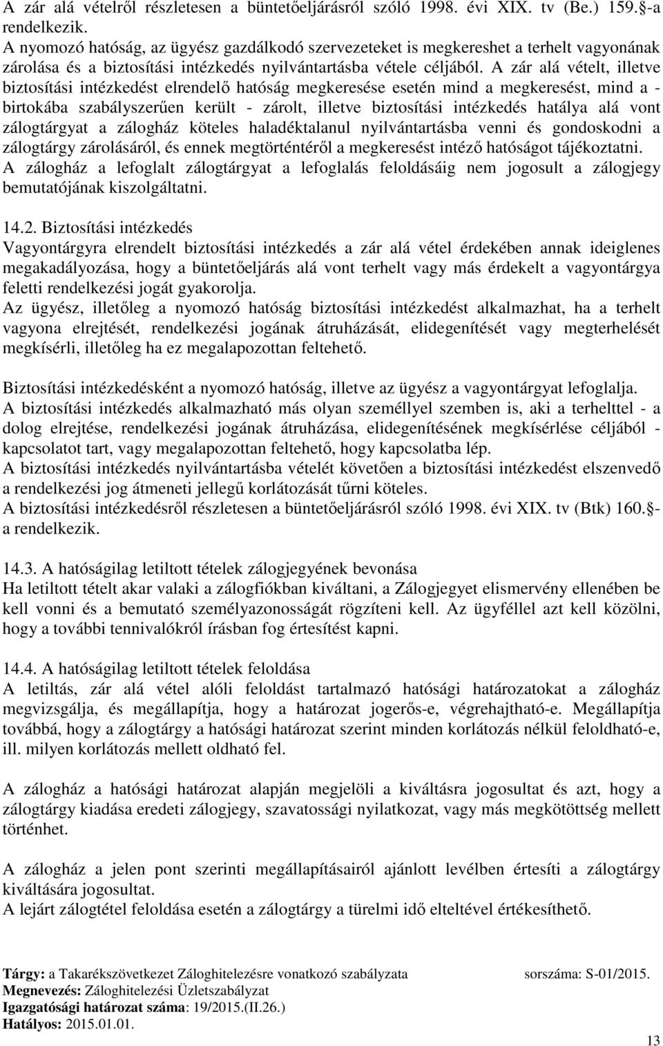 A zár alá vételt, illetve biztosítási intézkedést elrendelő hatóság megkeresése esetén mind a megkeresést, mind a - birtokába szabályszerűen került - zárolt, illetve biztosítási intézkedés hatálya