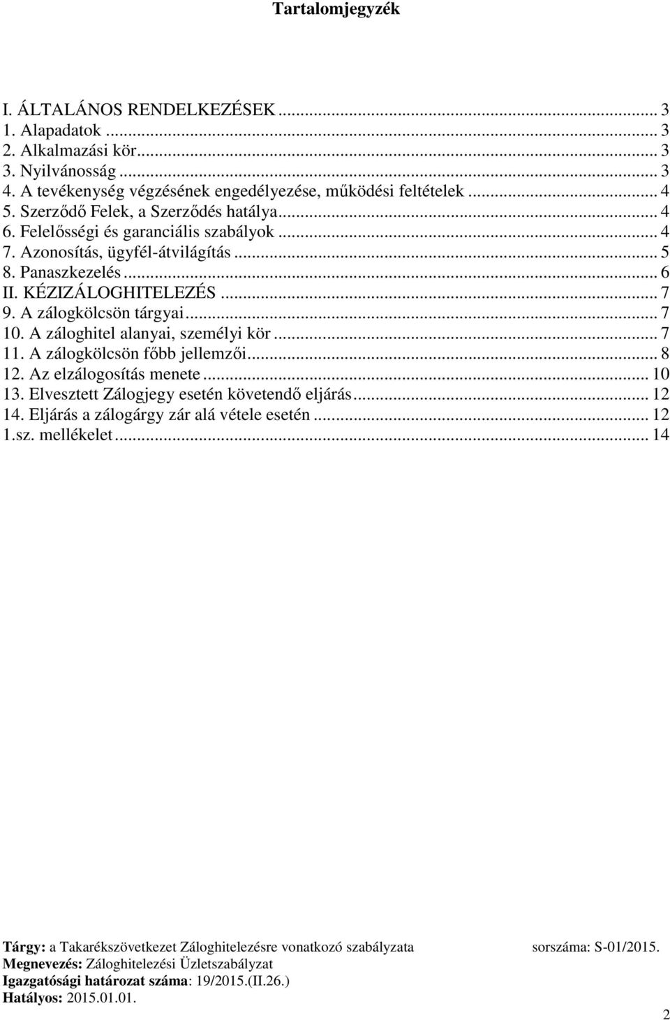 Azonosítás, ügyfél-átvilágítás... 5 8. Panaszkezelés... 6 II. KÉZIZÁLOGHITELEZÉS... 7 9. A zálogkölcsön tárgyai... 7 10. A záloghitel alanyai, személyi kör.