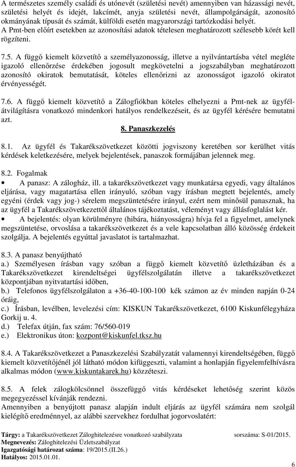 A függő kiemelt közvetítő a személyazonosság, illetve a nyilvántartásba vétel megléte igazoló ellenőrzése érdekében jogosult megkövetelni a jogszabályban meghatározott azonosító okiratok bemutatását,