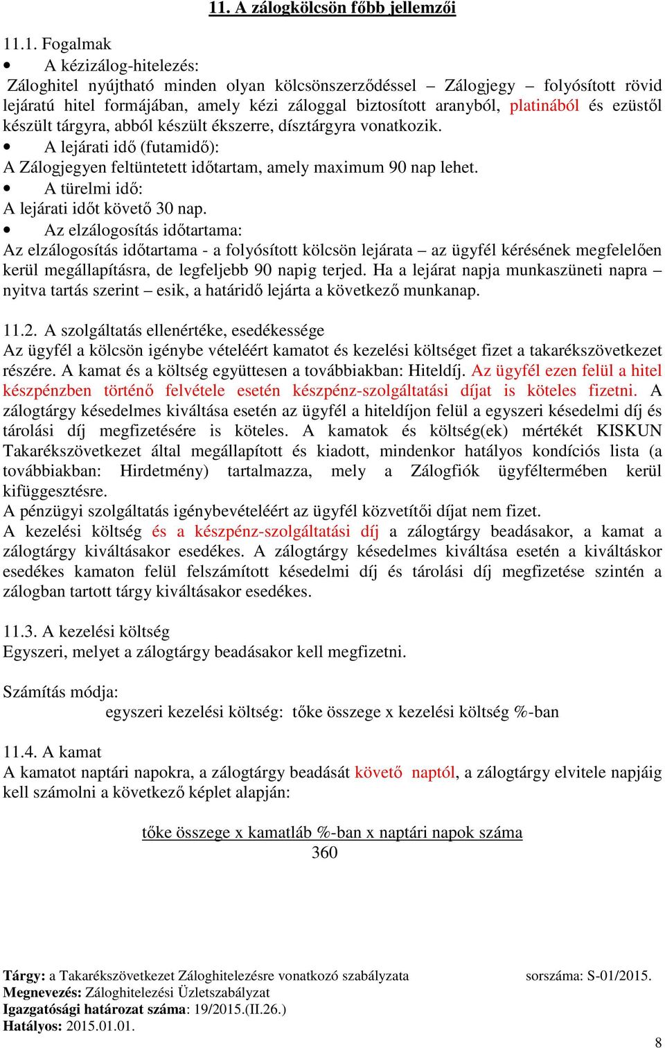 A lejárati idő (futamidő): A Zálogjegyen feltüntetett időtartam, amely maximum 90 nap lehet. A türelmi idő: A lejárati időt követő 30 nap.