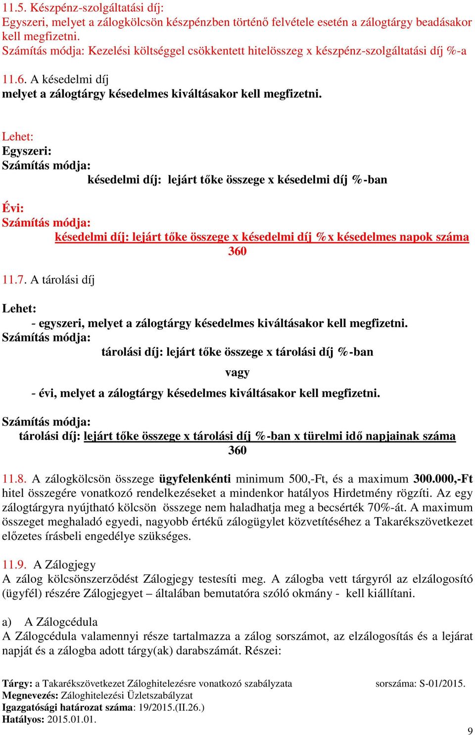 Lehet: Egyszeri: Számítás módja: késedelmi díj: lejárt tőke összege x késedelmi díj %-ban Évi: Számítás módja: késedelmi díj: lejárt tőke összege x késedelmi díj %x késedelmes napok száma 360 11.7.