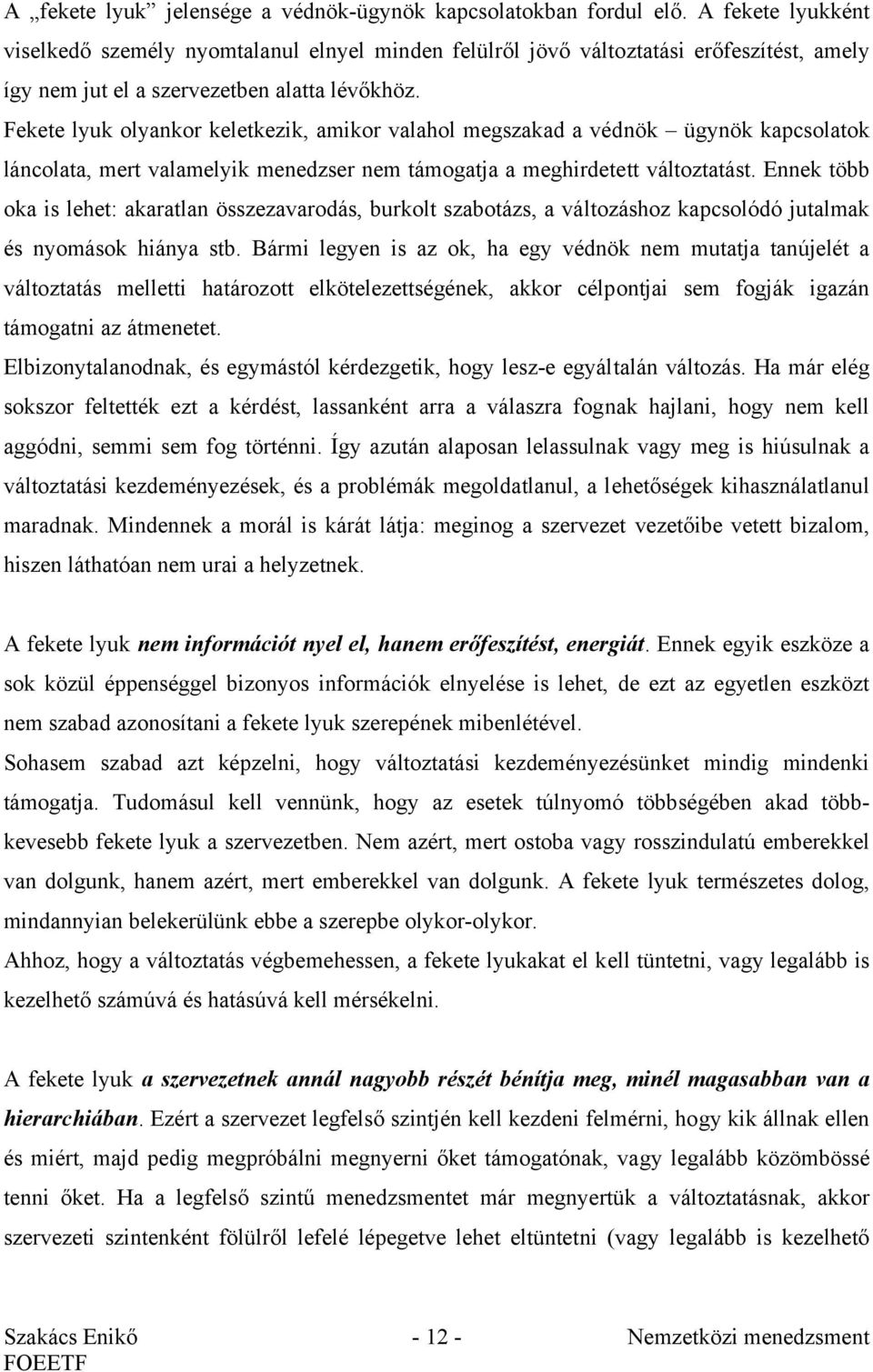 Fekete lyuk olyankor keletkezik, amikor valahol megszakad a védnök ügynök kapcsolatok láncolata, mert valamelyik menedzser nem támogatja a meghirdetett változtatást.