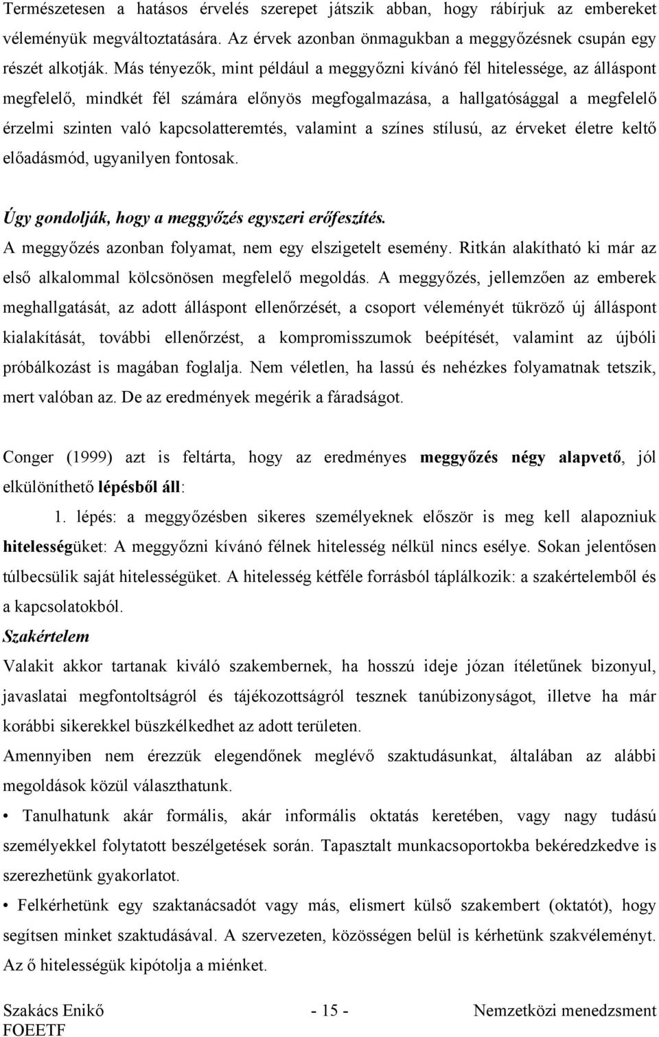 valamint a színes stílusú, az érveket életre keltő előadásmód, ugyanilyen fontosak. Úgy gondolják, hogy a meggyőzés egyszeri erőfeszítés. A meggyőzés azonban folyamat, nem egy elszigetelt esemény.