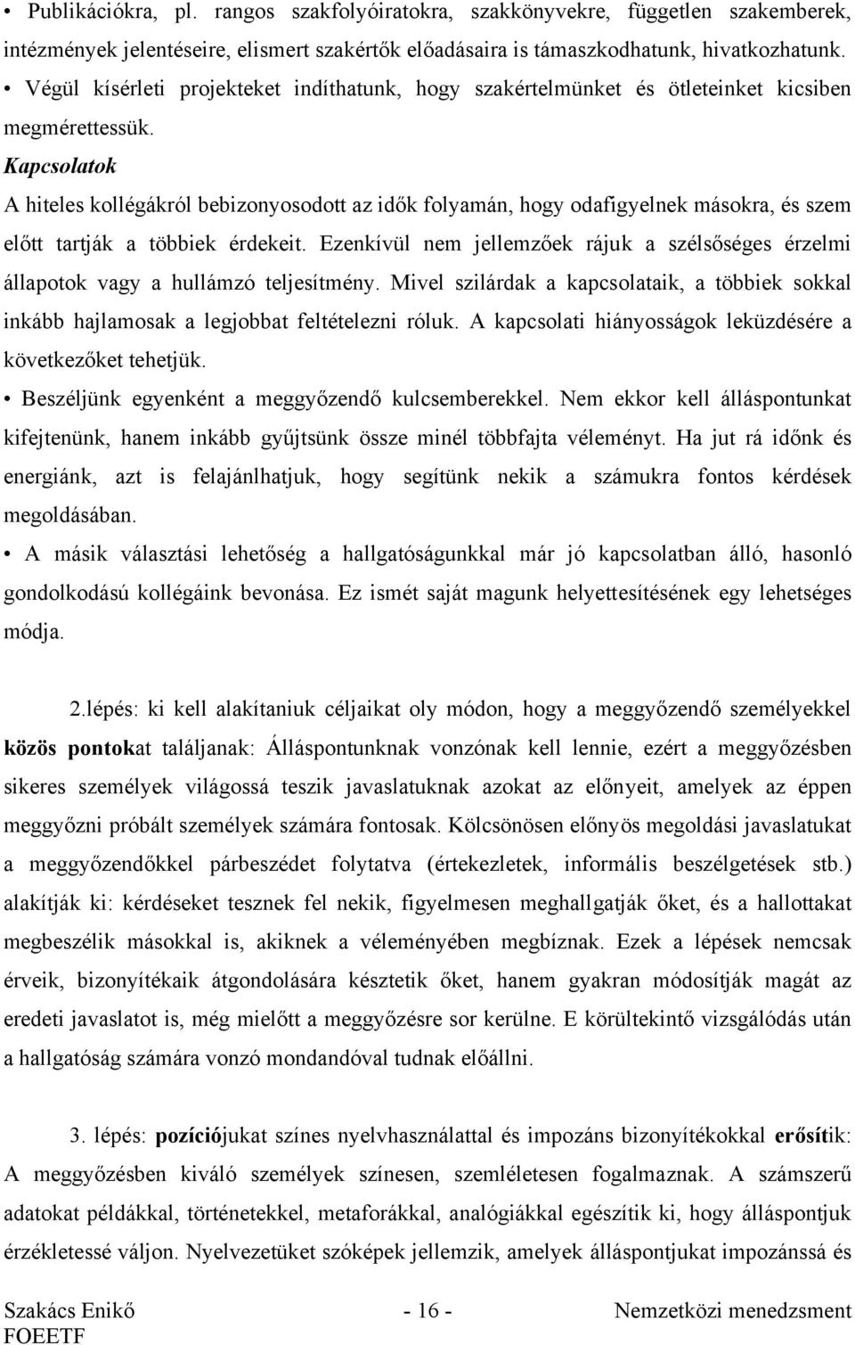 Kapcsolatok A hiteles kollégákról bebizonyosodott az idők folyamán, hogy odafigyelnek másokra, és szem előtt tartják a többiek érdekeit.