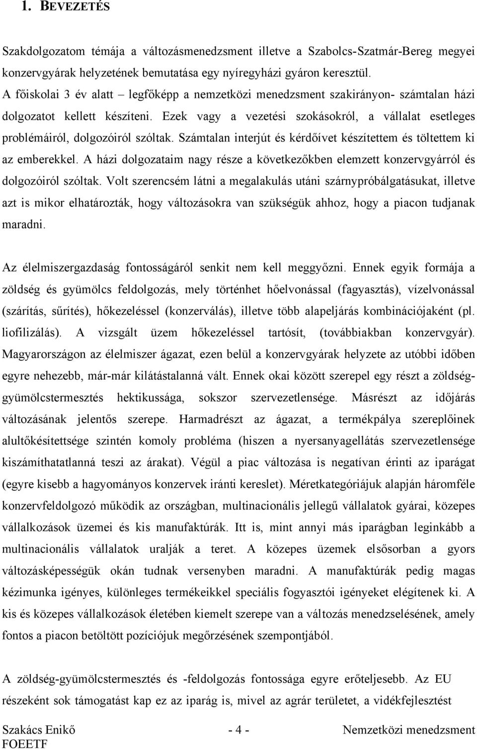 Ezek vagy a vezetési szokásokról, a vállalat esetleges problémáiról, dolgozóiról szóltak. Számtalan interjút és kérdőívet készítettem és töltettem ki az emberekkel.