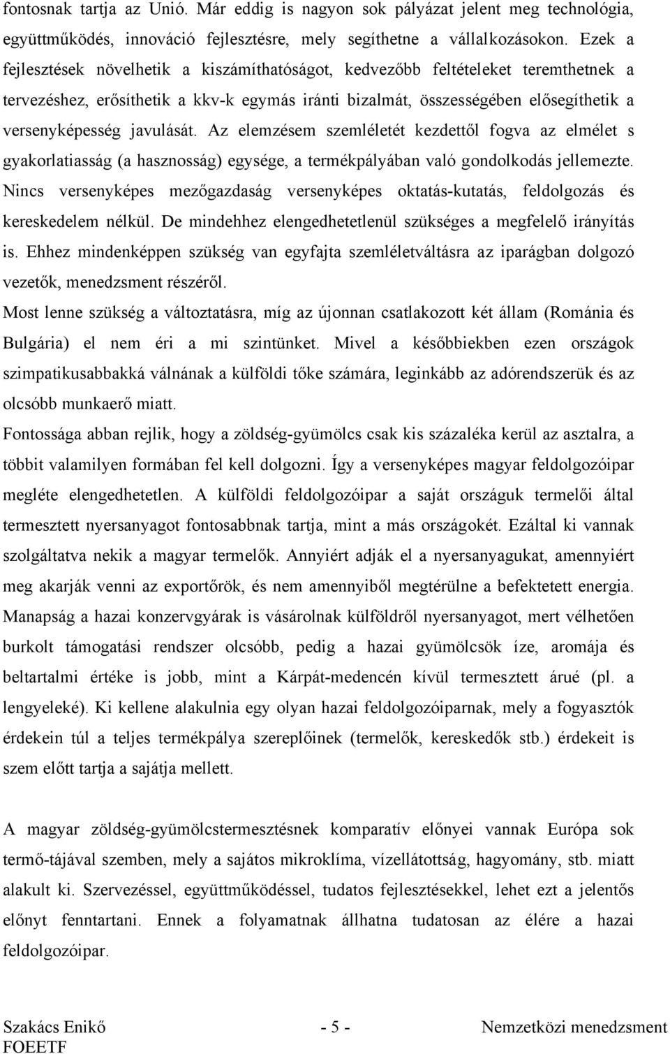 javulását. Az elemzésem szemléletét kezdettől fogva az elmélet s gyakorlatiasság (a hasznosság) egysége, a termékpályában való gondolkodás jellemezte.