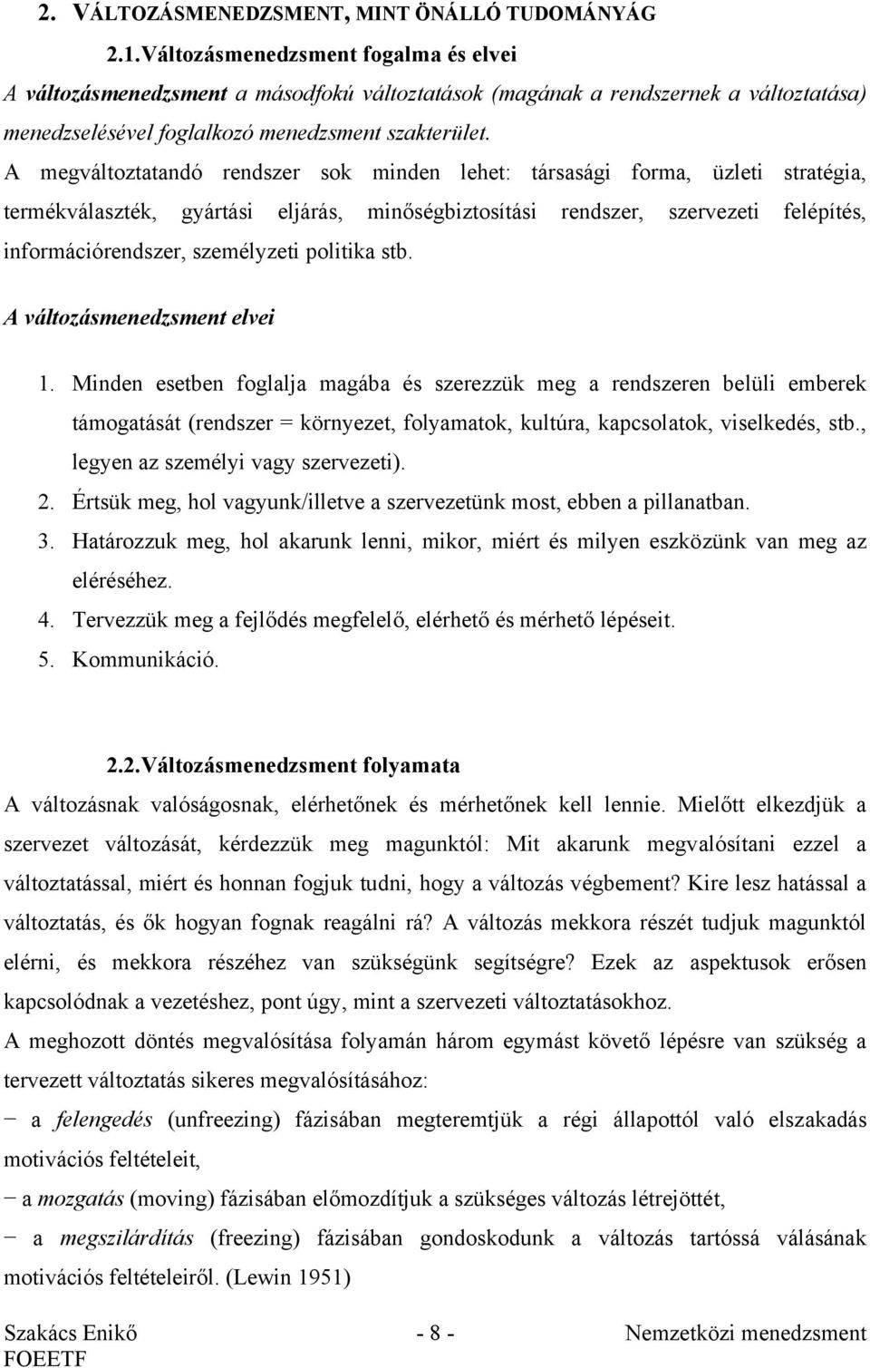 A megváltoztatandó rendszer sok minden lehet: társasági forma, üzleti stratégia, termékválaszték, gyártási eljárás, minőségbiztosítási rendszer, szervezeti felépítés, információrendszer, személyzeti