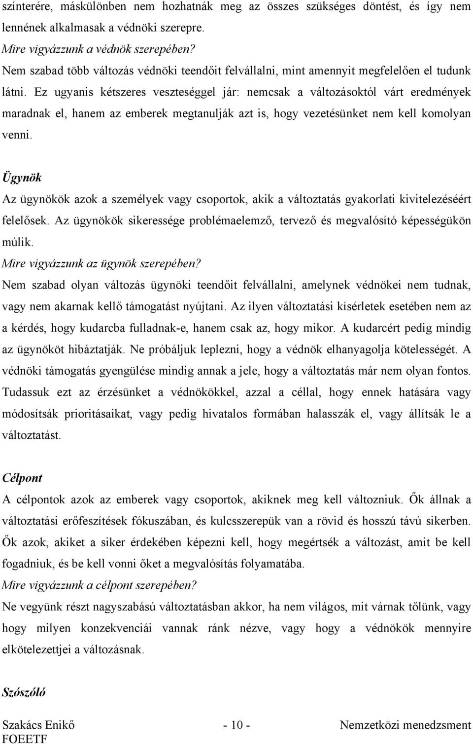 Ez ugyanis kétszeres veszteséggel jár: nemcsak a változásoktól várt eredmények maradnak el, hanem az emberek megtanulják azt is, hogy vezetésünket nem kell komolyan venni.