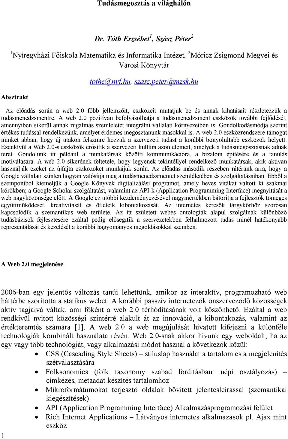 0 pozitívan befolyásolhatja a tudásmenedzsment eszközök további fejlődését, amennyiben sikerül annak rugalmas szemléletét integrálni vállalati környezetben is.