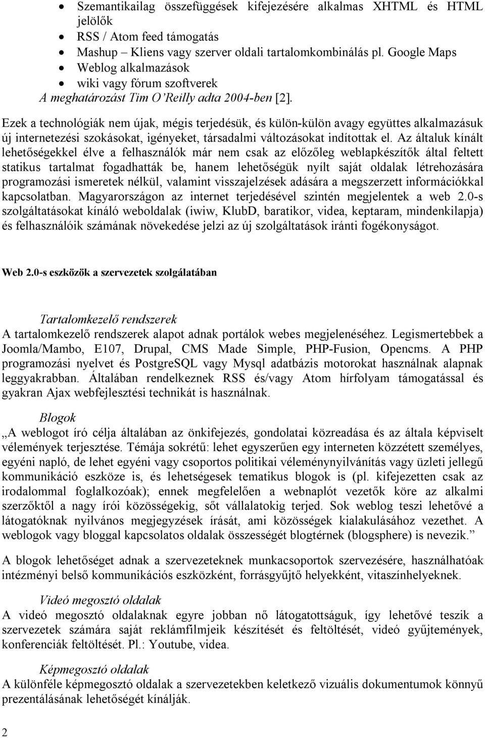 Ezek a technológiák nem újak, mégis terjedésük, és külön-külön avagy együttes alkalmazásuk új internetezési szokásokat, igényeket, társadalmi változásokat indítottak el.