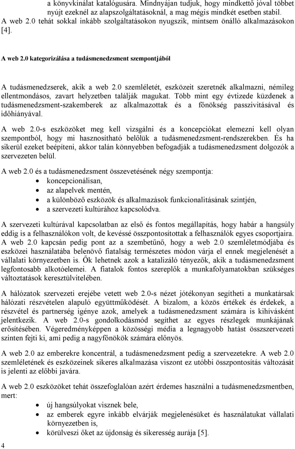 0 szemléletét, eszközeit szeretnék alkalmazni, némileg ellentmondásos, zavart helyzetben találják magukat.