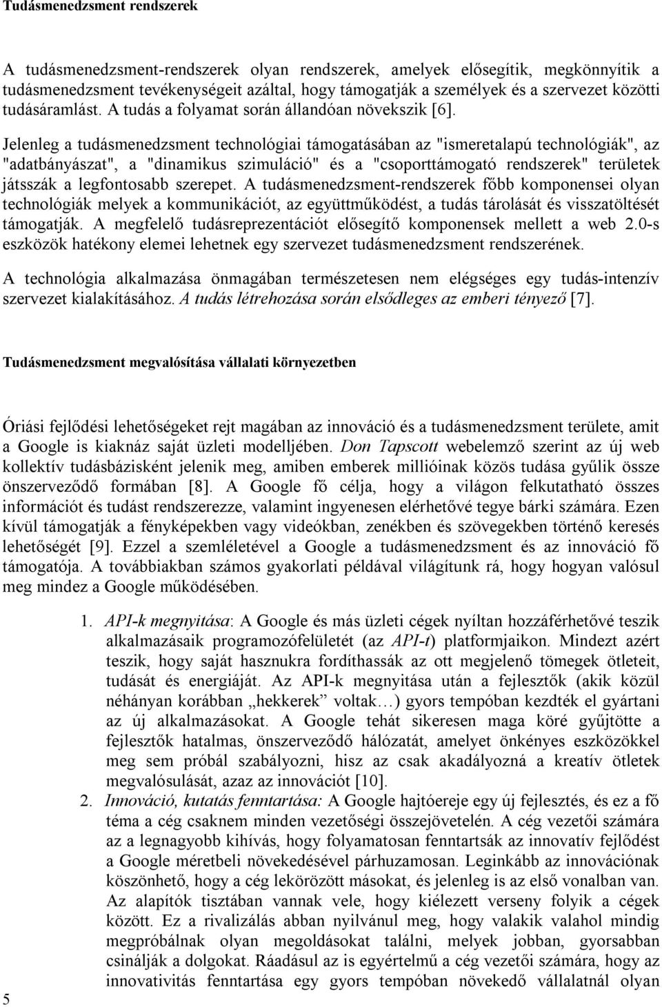 Jelenleg a tudásmenedzsment technológiai támogatásában az "ismeretalapú technológiák", az "adatbányászat", a "dinamikus szimuláció" és a "csoporttámogató rendszerek" területek játsszák a legfontosabb