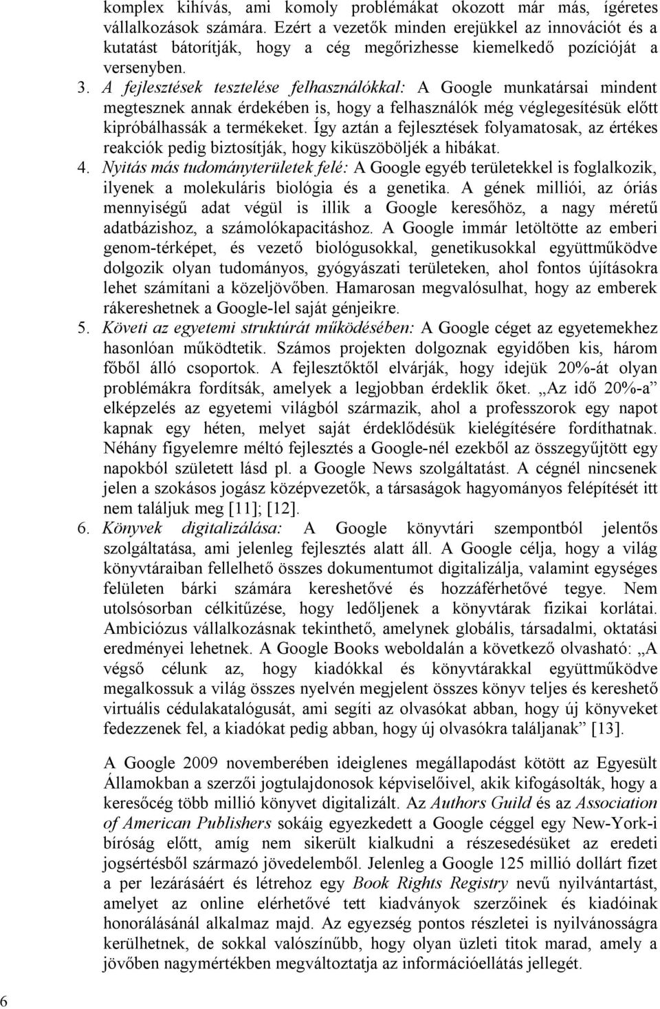 A fejlesztések tesztelése felhasználókkal: A Google munkatársai mindent megtesznek annak érdekében is, hogy a felhasználók még véglegesítésük előtt kipróbálhassák a termékeket.