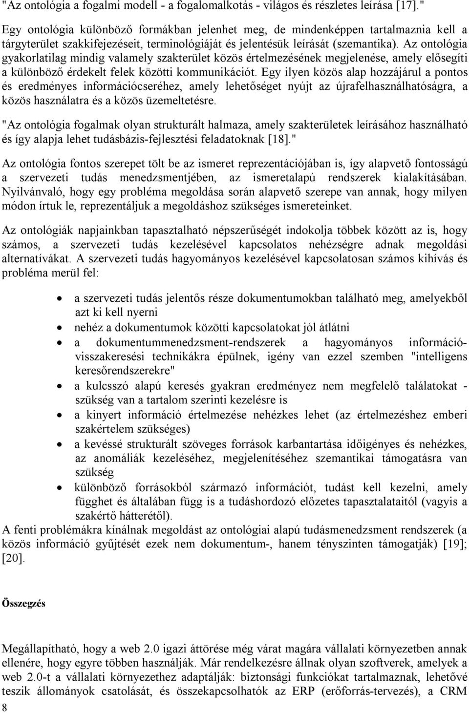 Az ontológia gyakorlatilag mindig valamely szakterület közös értelmezésének megjelenése, amely elősegíti a különböző érdekelt felek közötti kommunikációt.