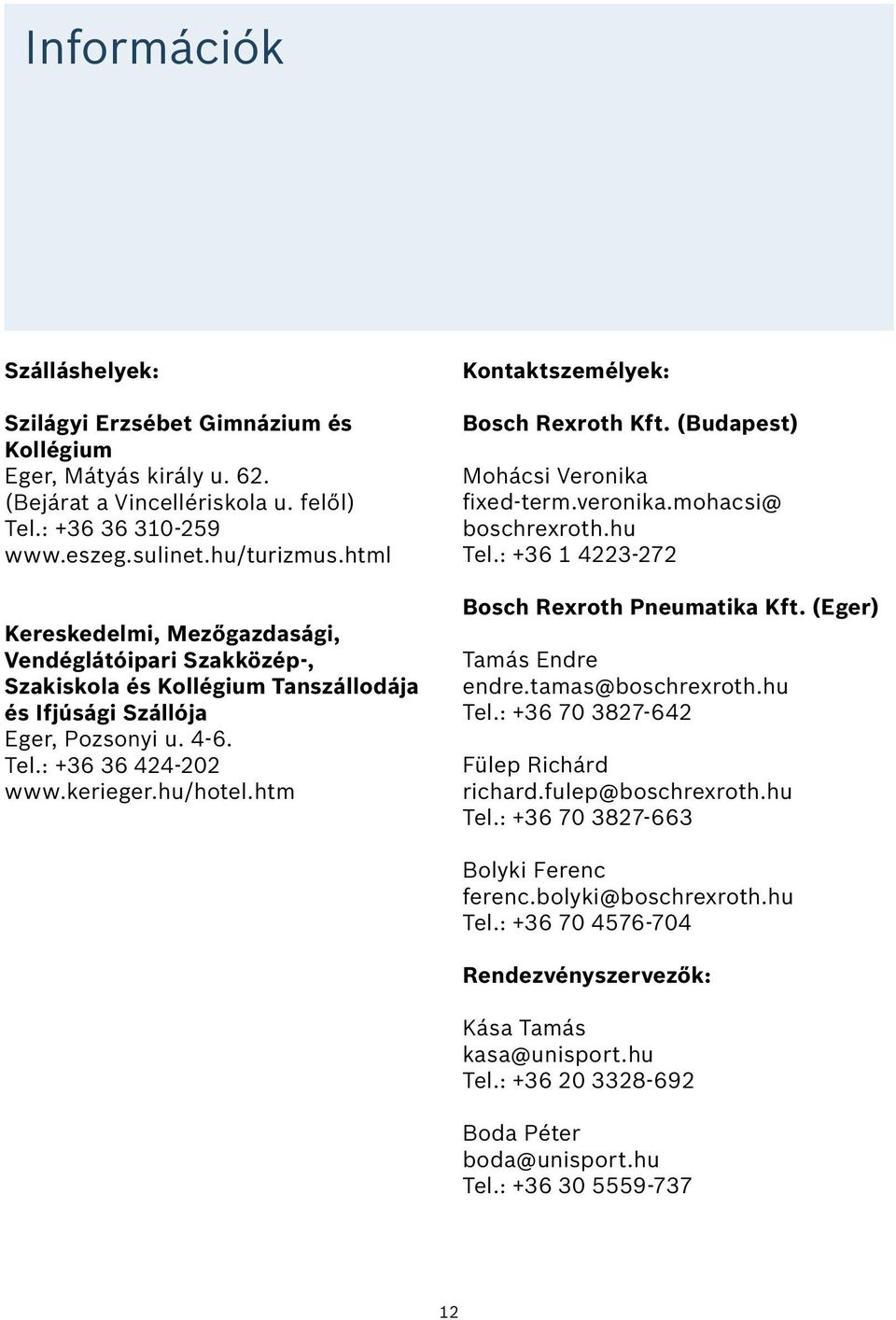 htm Kontaktszemélyek: Bosch Rexroth Kft. (Budapest) Mohácsi Veronika fixed-term.veronika.mohacsi@ boschrexroth.hu Tel.: +36 1 4223-272 Bosch Rexroth Pneumatika Kft. (Eger) Tamás Endre endre.