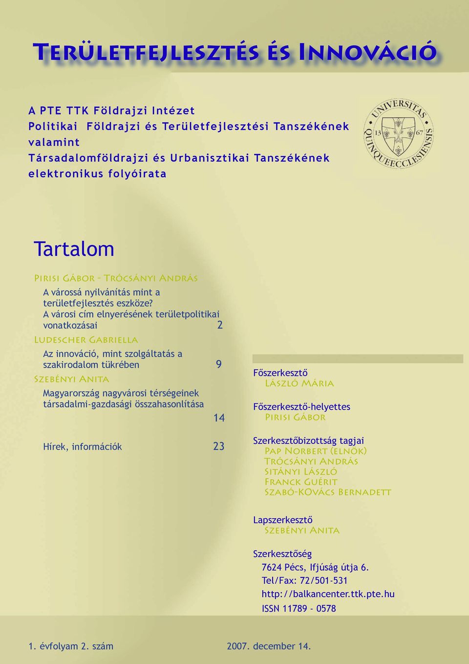 A városi cím elnyerésének területpolitikai vonatkozásai 2 Ludescher Gabriella Az innováció, mint szolgáltatás a szakirodalom tükrében 9 Szebényi Anita Magyarország nagyvárosi térségeinek