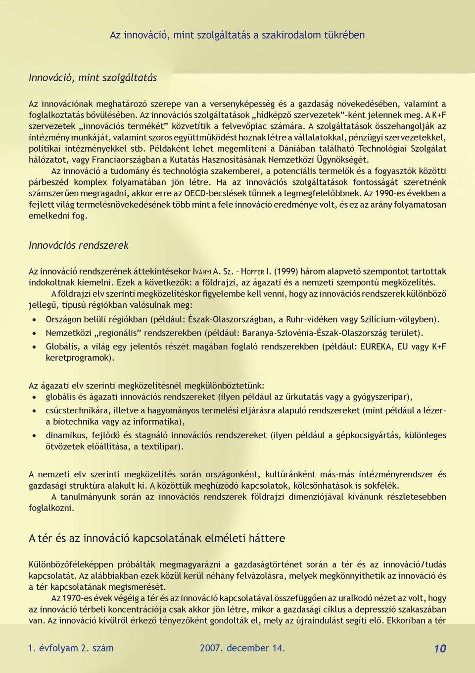 A szolgáltatások összehangolják az intézmény munkáját, valamint szoros együttműködést hoznak létre a vállalatokkal, pénzügyi szervezetekkel, politikai intézményekkel stb.