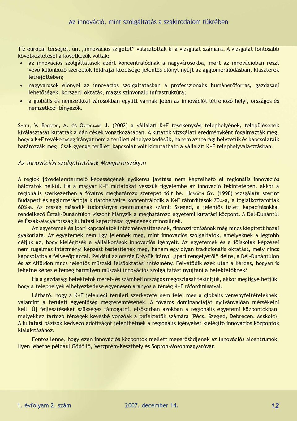 jelentős előnyt nyújt az agglomerálódásban, klaszterek létrejöttében; nagyvárosok előnyei az innovációs szolgáltatásban a professzionális humánerőforrás, gazdasági lehetőségek, korszerű oktatás,