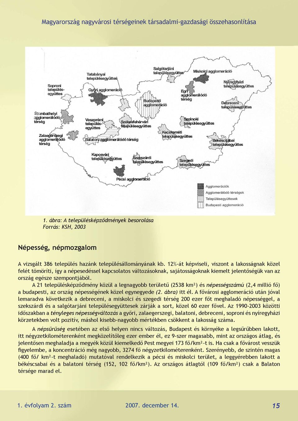 12%-át képviseli, viszont a lakosságnak közel felét tömöríti, így a népesedéssel kapcsolatos változásoknak, sajátosságoknak kiemelt jelentőségük van az ország egésze szempontjából.