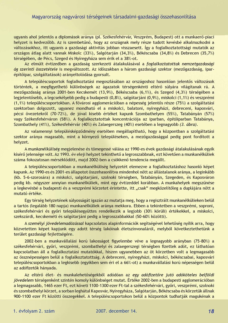 Így a foglalkoztatottsági mutatók az országos átlag alatt vannak Miskolc (33%), Salgótarján (34,3%), Békéscsaba (34,8%) és Debrecen (35,7%) térségében, de Pécs, Szeged és Nyíregyháza sem érik el a