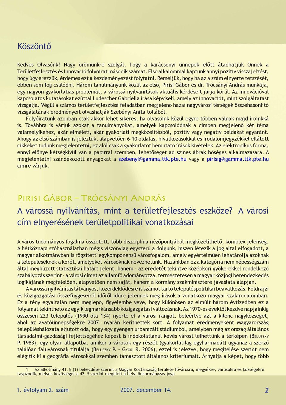 Három tanulmányunk közül az első, Pirisi Gábor és dr. Trócsányi András munkája, egy nagyon gyakorlatias problémát, a várossá nyilvánítások aktuális kérdéseit járja körül.