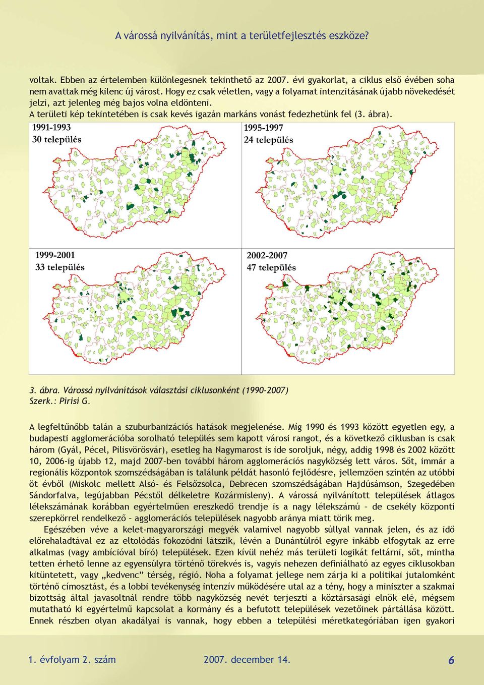 A területi kép tekintetében is csak kevés igazán markáns vonást fedezhetünk fel (3. ábra). 3. ábra. Várossá nyilvánítások választási ciklusonként (1990-2007) Szerk.: Pirisi G.