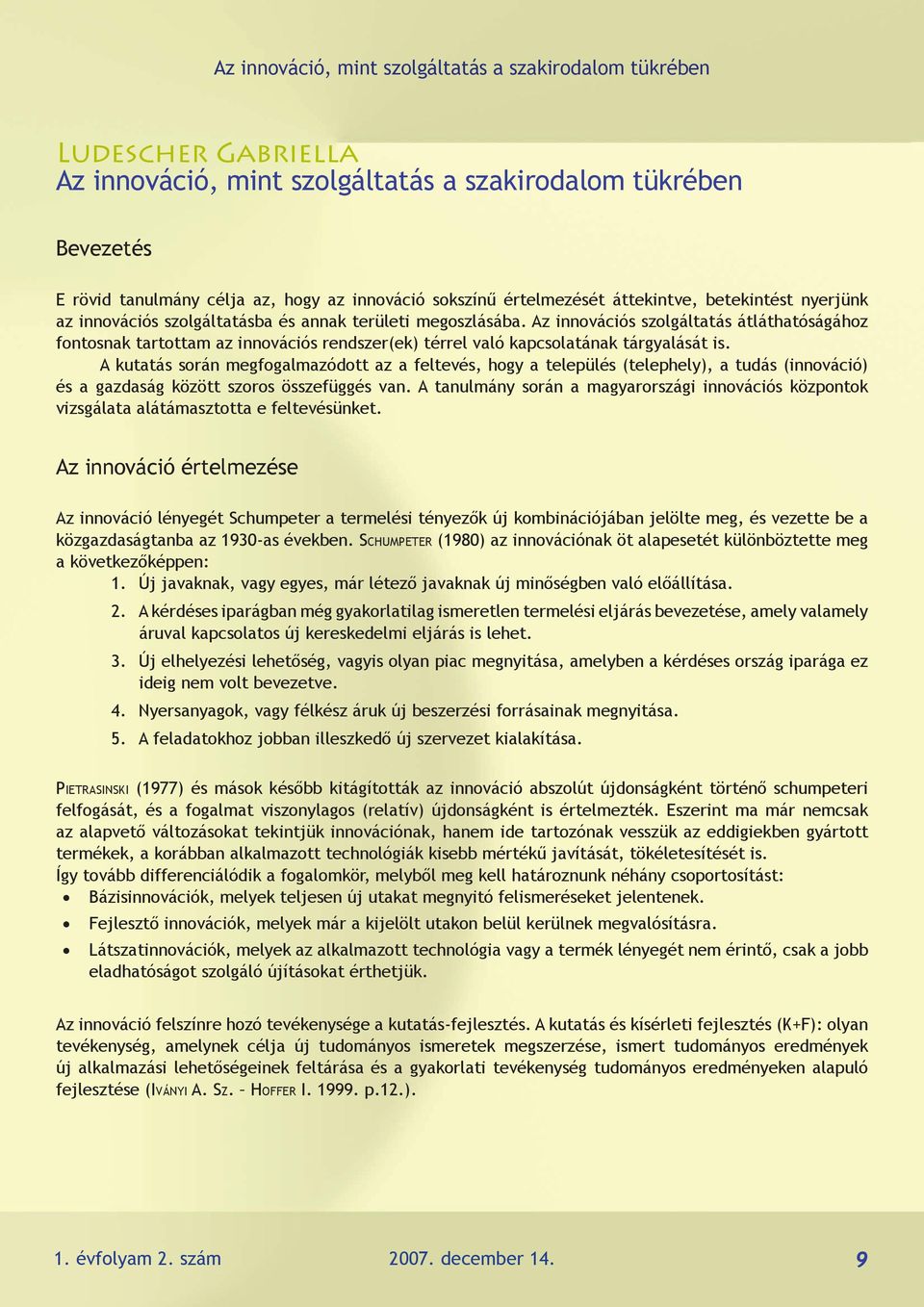 Az innovációs szolgáltatás átláthatóságához fontosnak tartottam az innovációs rendszer(ek) térrel való kapcsolatának tárgyalását is.