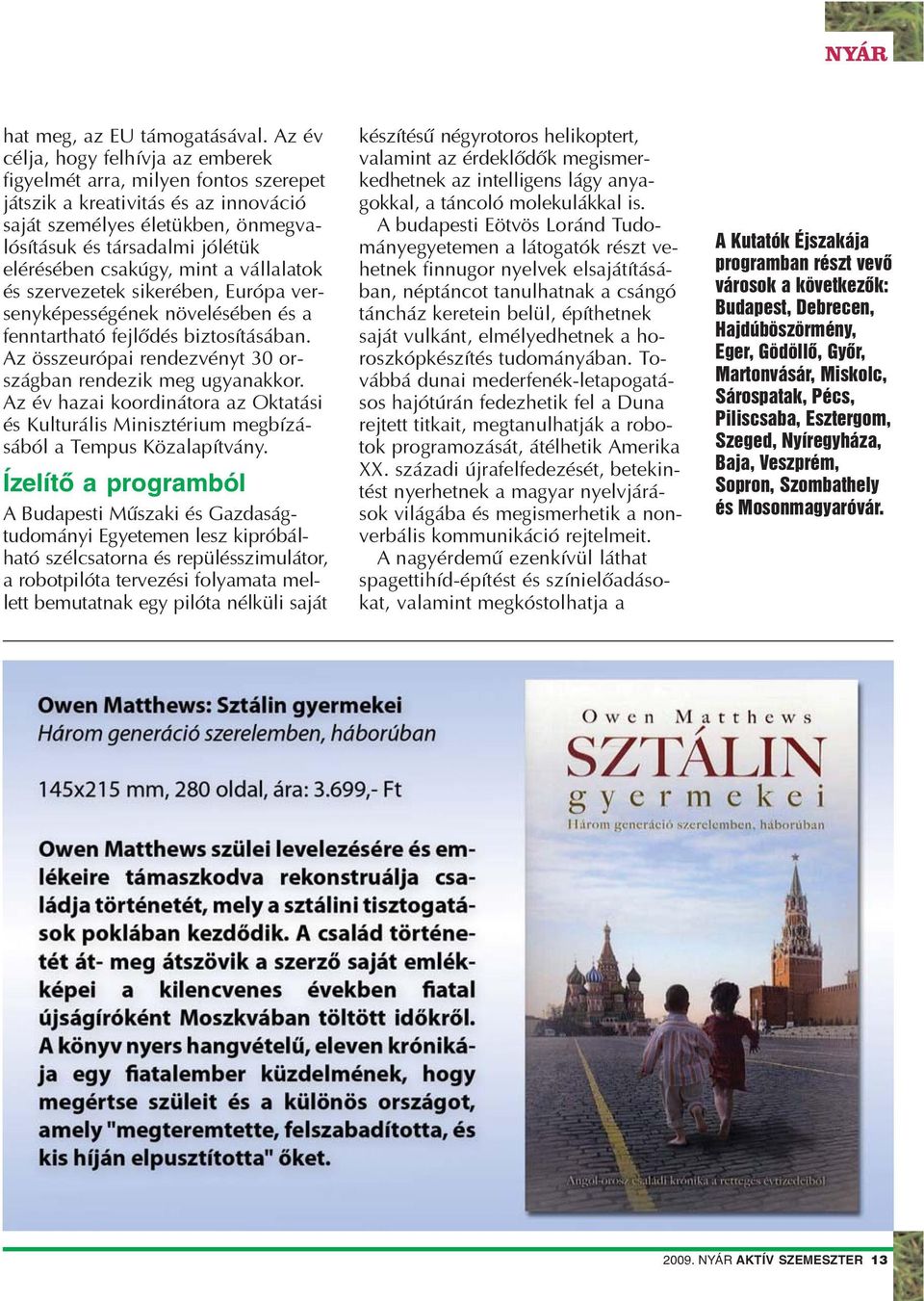 csakúgy, mint a vállalatok és szervezetek sikerében, Európa versenyképességének növelésében és a fenntartható fejlõdés biztosításában. Az összeurópai rendezvényt 30 országban rendezik meg ugyanakkor.