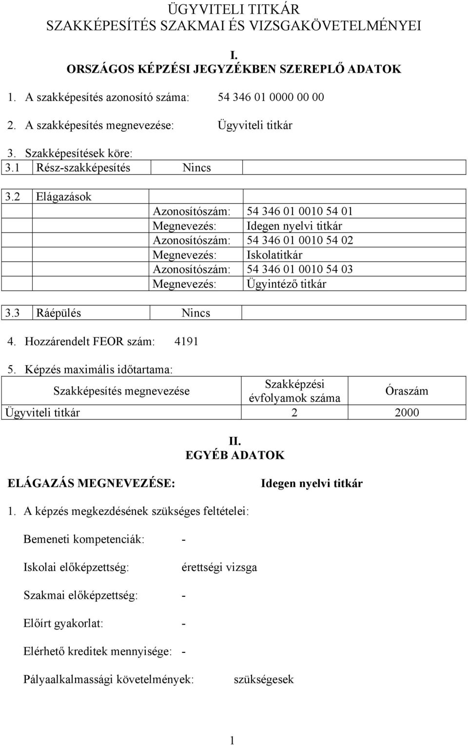 2 Elágazások Azonosítószám: 54 346 01 0010 54 01 Megnevezés: Idegen nyelvi titkár Azonosítószám: 54 346 01 0010 54 02 Megnevezés: Iskolatitkár Azonosítószám: 54 346 01 0010 54 03 Megnevezés: