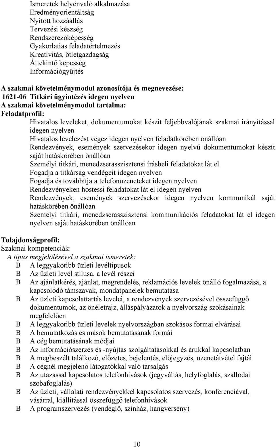 dokumentumokat készít feljebbvalójának szakmai irányítással idegen nyelven Hivatalos levelezést végez idegen nyelven feladatkörében önállóan Rendezvények, események szervezésekor idegen nyelvű