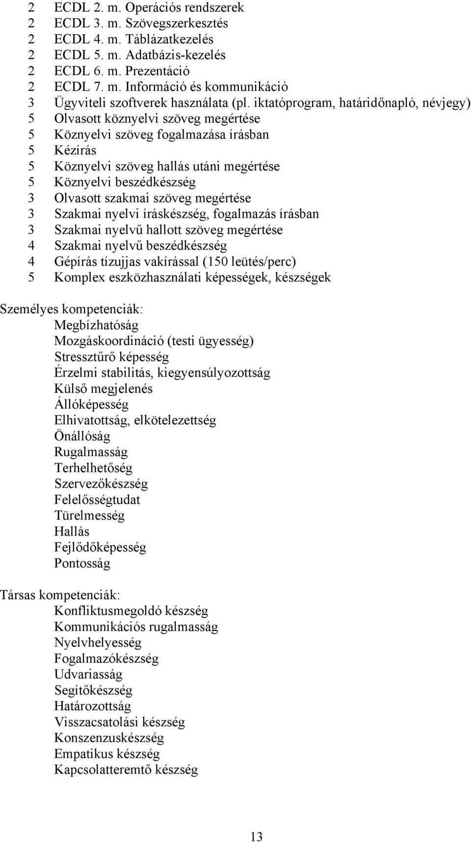 Olvasott szakmai szöveg megértése 3 Szakmai nyelvi íráskészség, fogalmazás írásban 3 Szakmai nyelvű hallott szöveg megértése 4 Szakmai nyelvű beszédkészség 4 Gépírás tízujjas vakírással (150