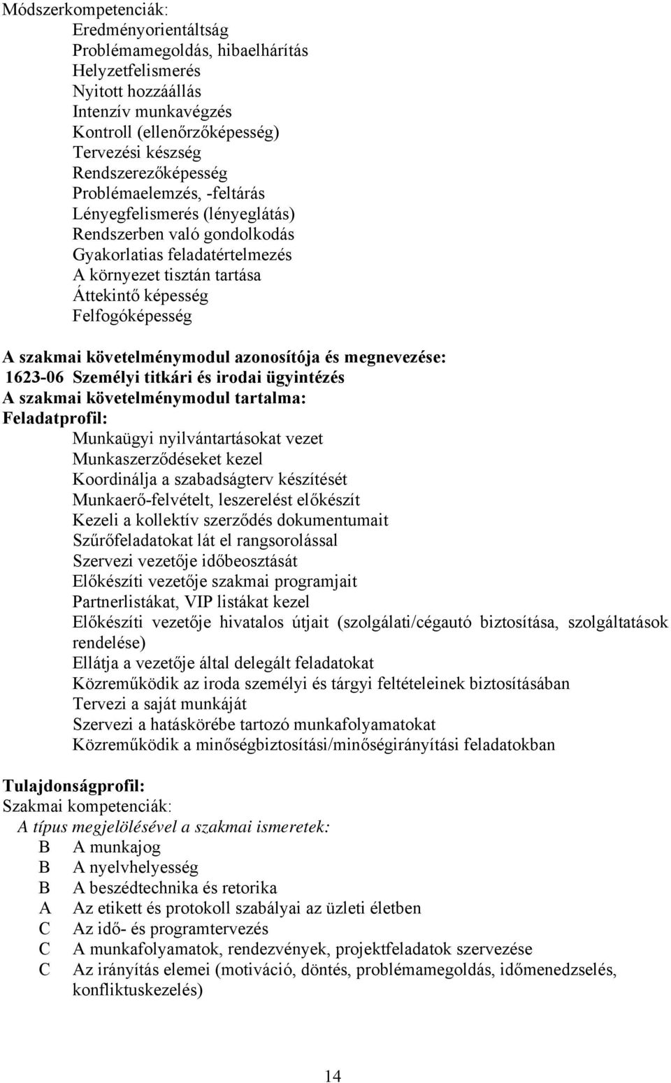 követelménymodul azonosítója és megnevezése: 1623-06 Személyi titkári és irodai ügyintézés A szakmai követelménymodul tartalma: Feladatprofil: Munkaügyi nyilvántartásokat vezet Munkaszerződéseket